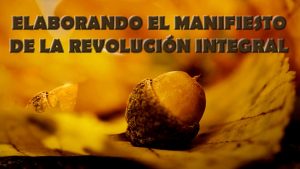 Lee más sobre el artículo ELABORANDO EL MANIFIESTO DE LA REVOLUCIÓN INTEGRAL