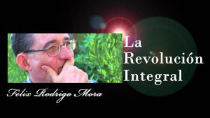 Lee más sobre el artículo LA REVOLUCIÓN INTEGRAL. Entrevista a Félix Rodrigo Mora