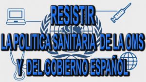 Lee más sobre el artículo RESISTIR LA POLITICA SANITARIA DE LA OMS Y DEL GOBIERNO ESPAÑOL