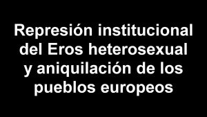 Lee más sobre el artículo Represión institucional del Eros heterosexual y aniquilación de los pueblos europeos